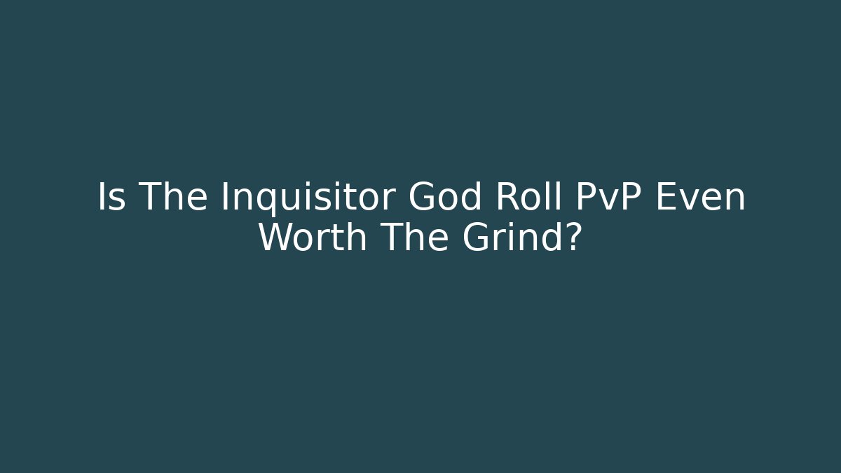 Is The Inquisitor God Roll PvP Even Worth The Grind?