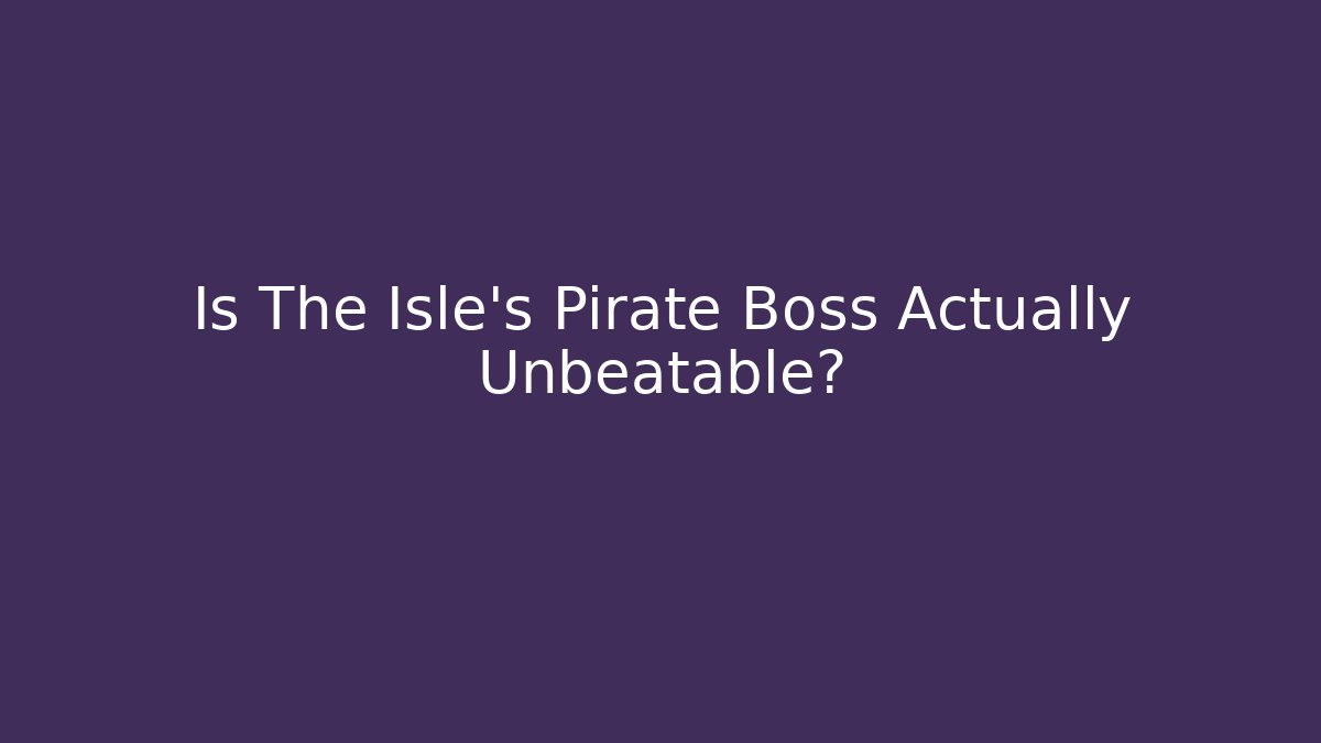Is The Isle's Pirate Boss Actually Unbeatable?