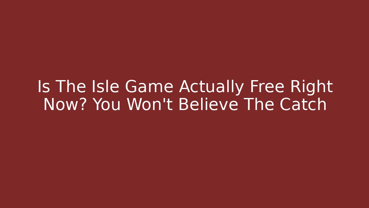 Is The Isle Game Actually Free Right Now? You Won't Believe The Catch