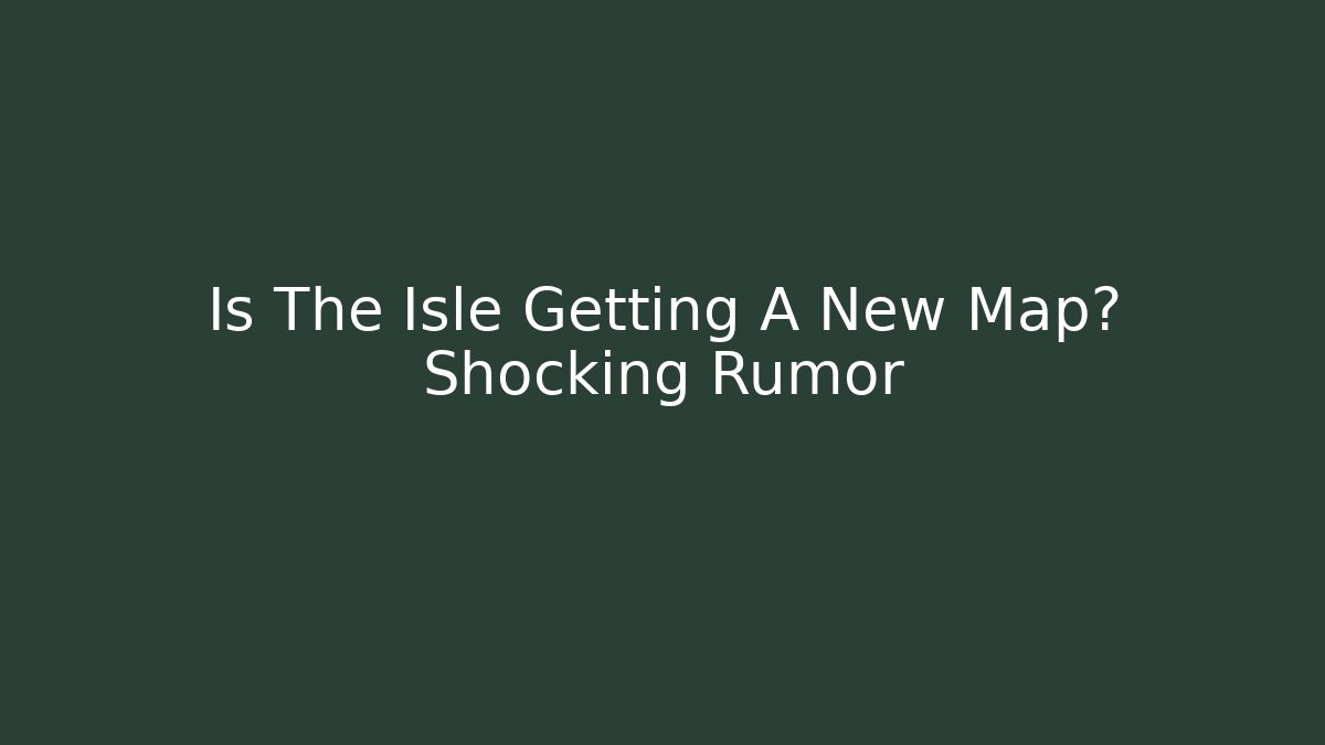 Is The Isle Getting A New Map? Shocking Rumor