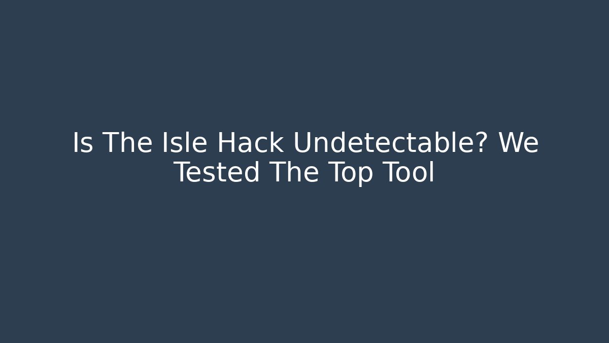 Is The Isle Hack Undetectable? We Tested The Top Tool