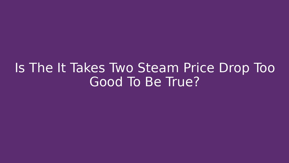 Is The It Takes Two Steam Price Drop Too Good To Be True?