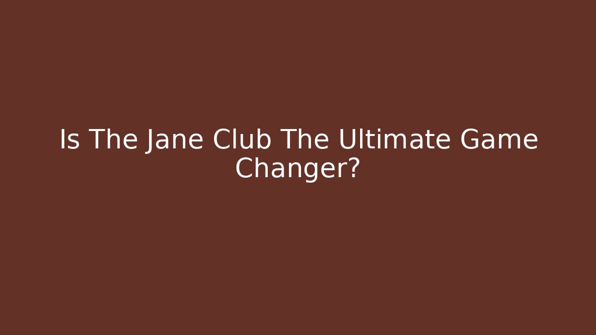Is The Jane Club The Ultimate Game Changer?