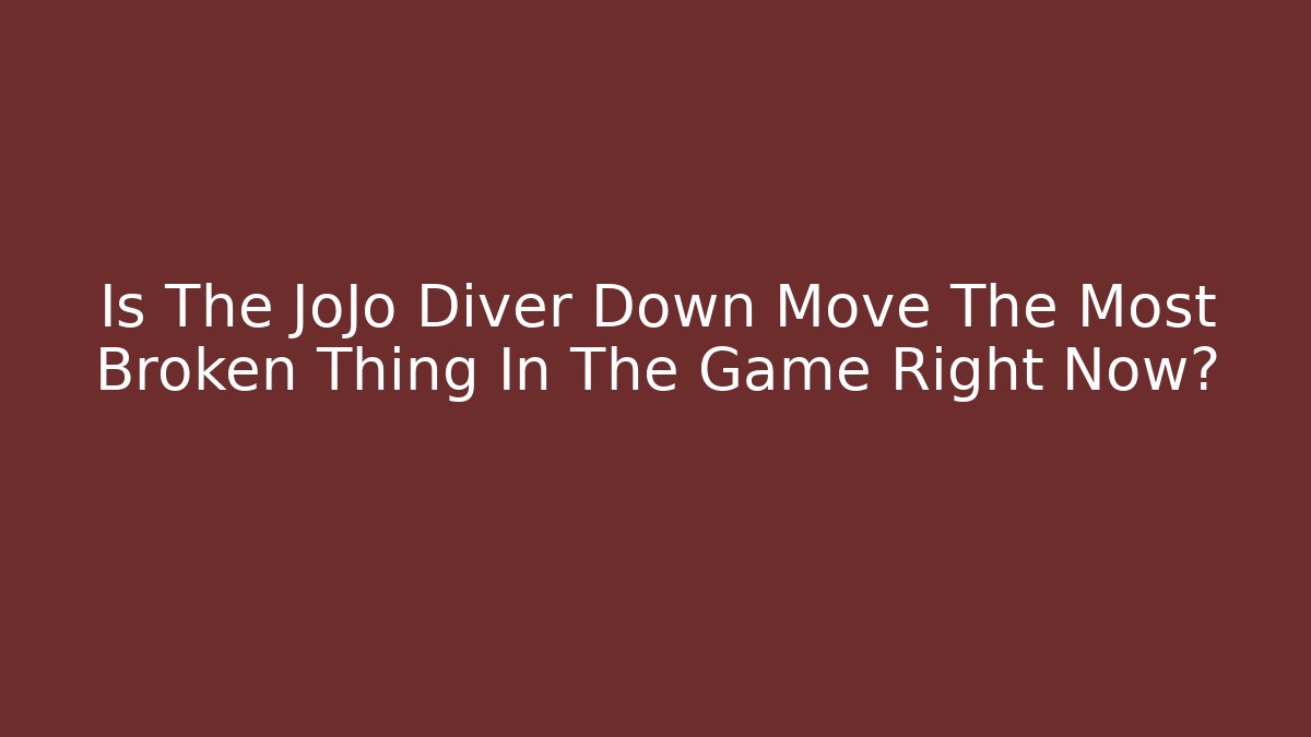 Is The JoJo Diver Down Move The Most Broken Thing In The Game Right Now?