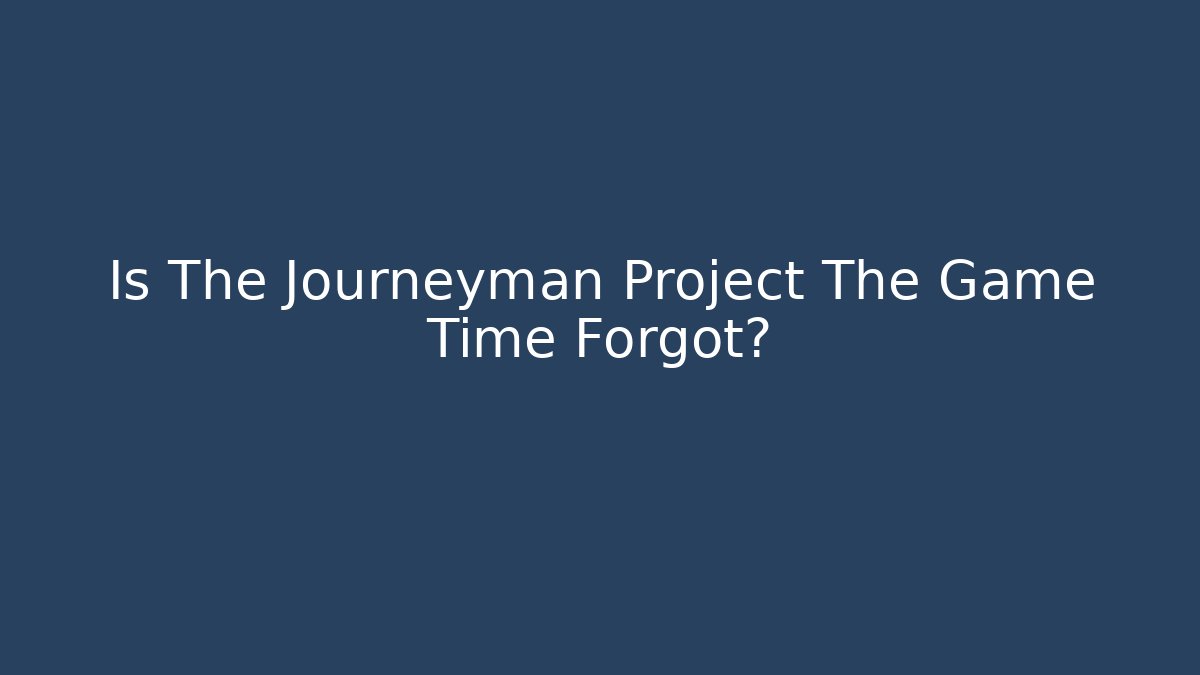 Is The Journeyman Project The Game Time Forgot?
