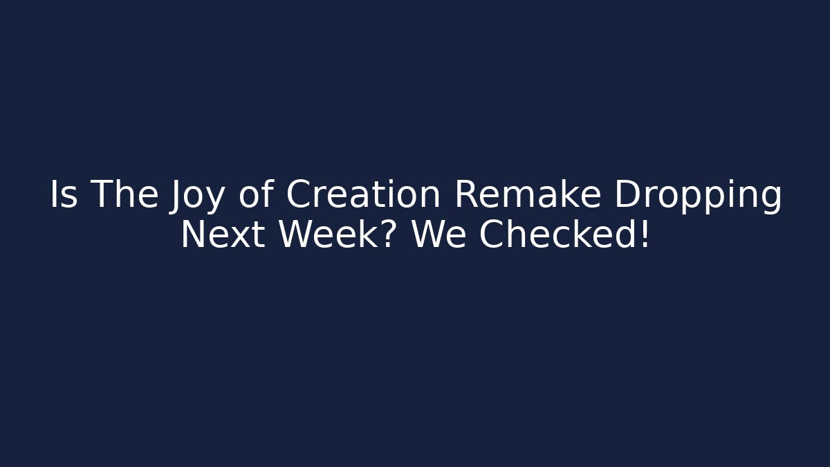 Is The Joy of Creation Remake Dropping Next Week? We Checked!