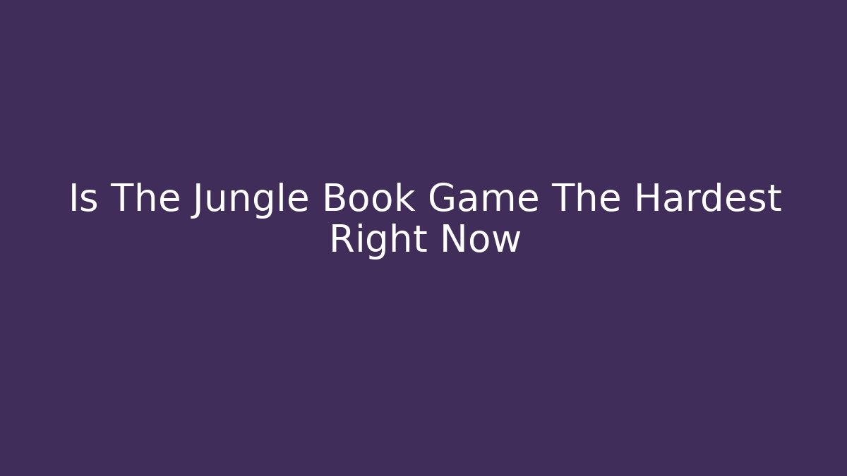 Is The Jungle Book Game The Hardest Right Now