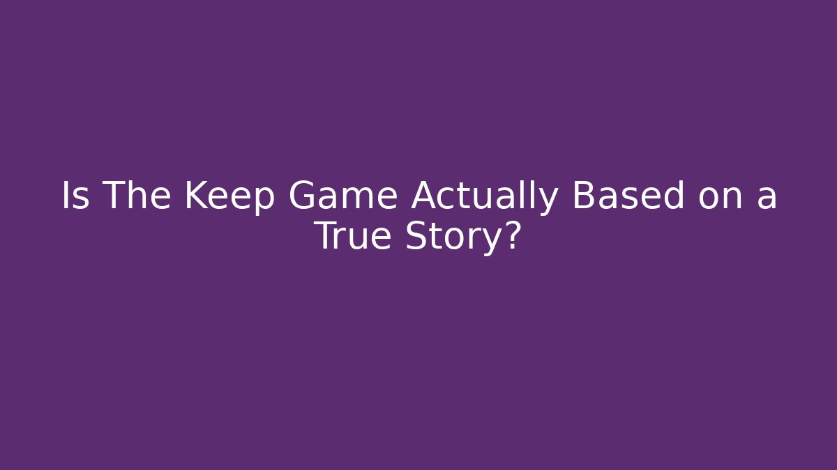 Is The Keep Game Actually Based on a True Story?