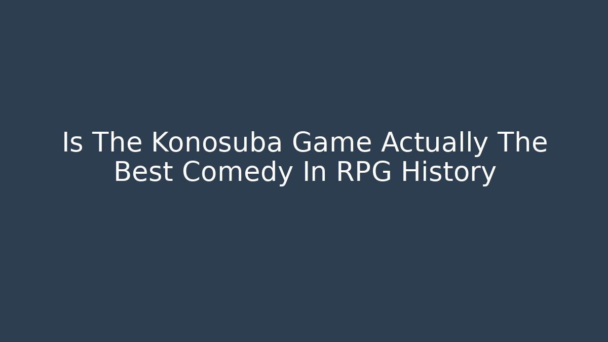 Is The Konosuba Game Actually The Best Comedy In RPG History