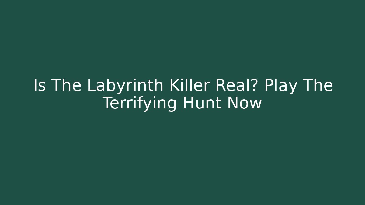 Is The Labyrinth Killer Real? Play The Terrifying Hunt Now