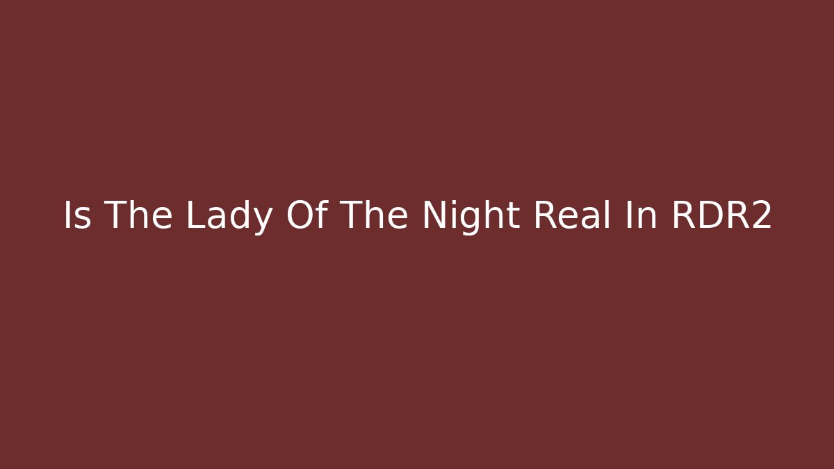 Is The Lady Of The Night Real In RDR2