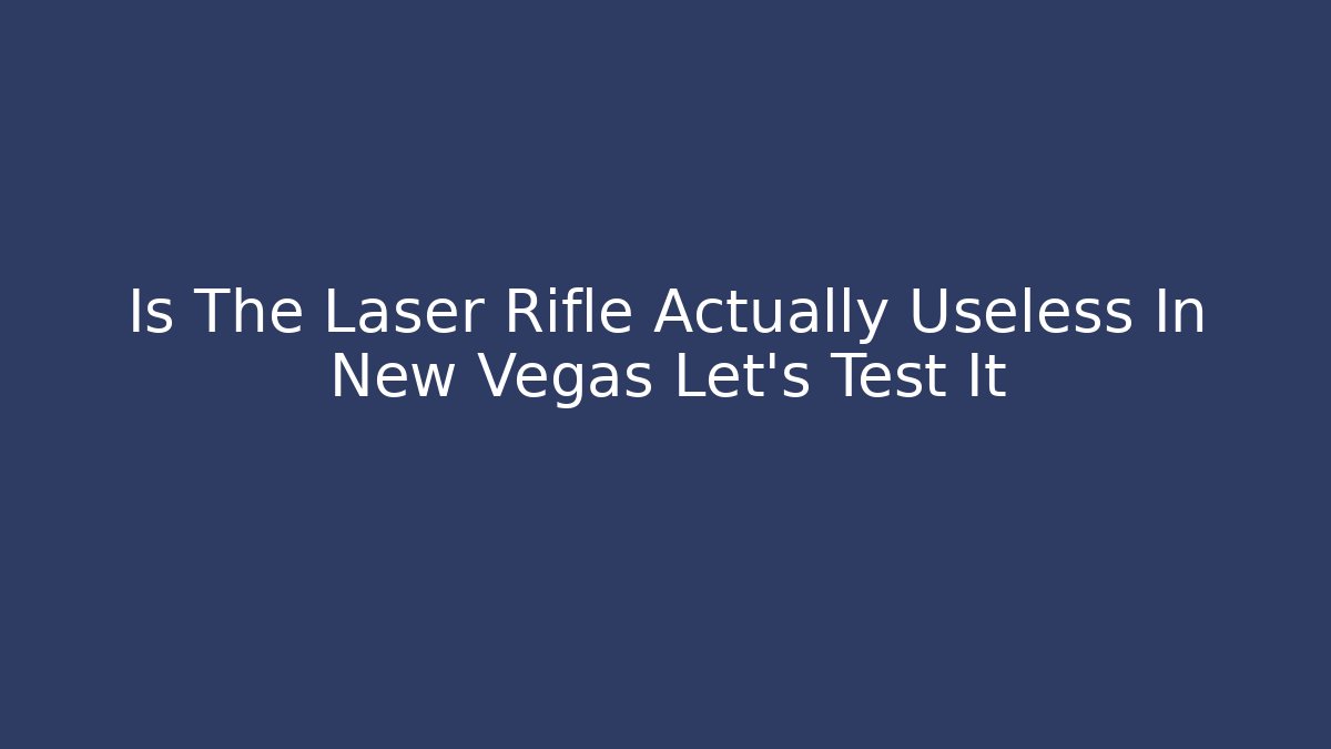 Is The Laser Rifle Actually Useless In New Vegas Let's Test It