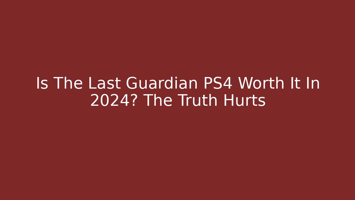 Is The Last Guardian PS4 Worth It In 2024? The Truth Hurts