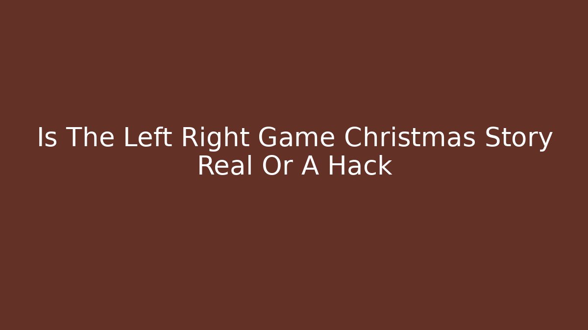 Is The Left Right Game Christmas Story Real Or A Hack