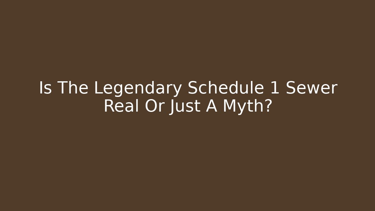 Is The Legendary Schedule 1 Sewer Real Or Just A Myth?