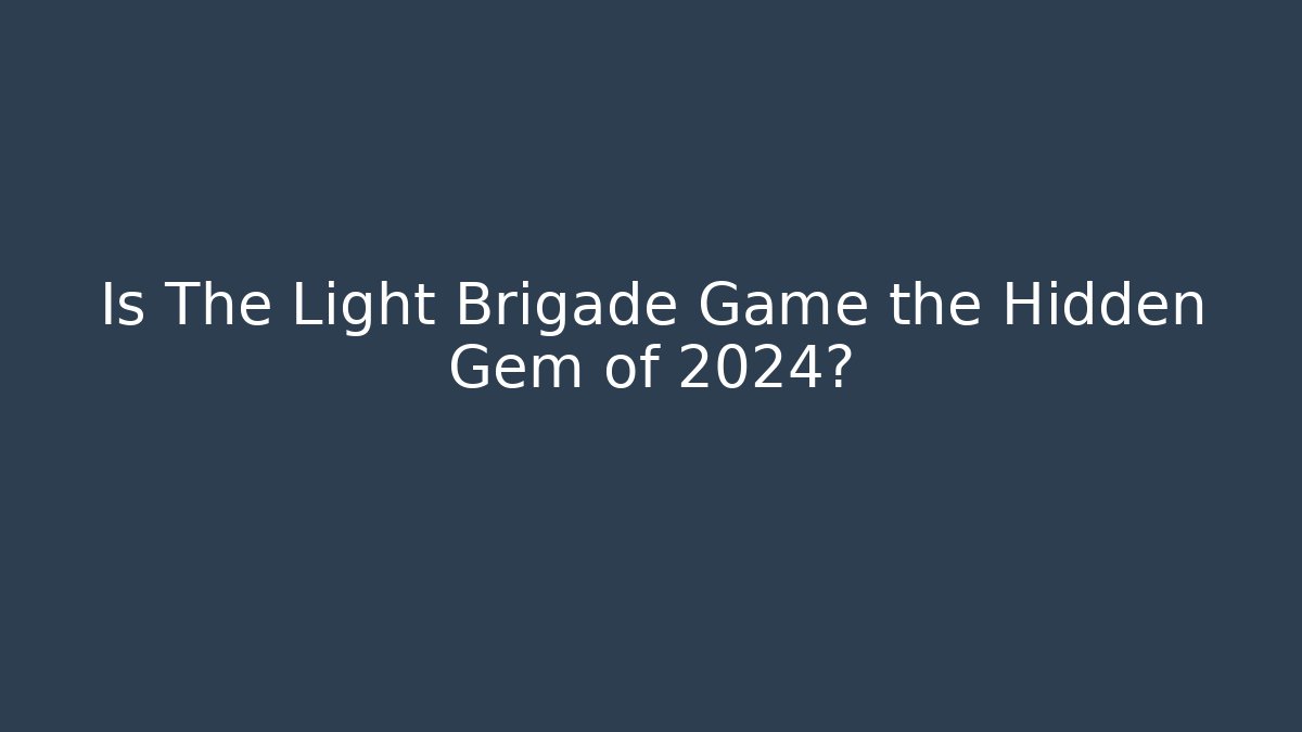 Is The Light Brigade Game the Hidden Gem of 2024?