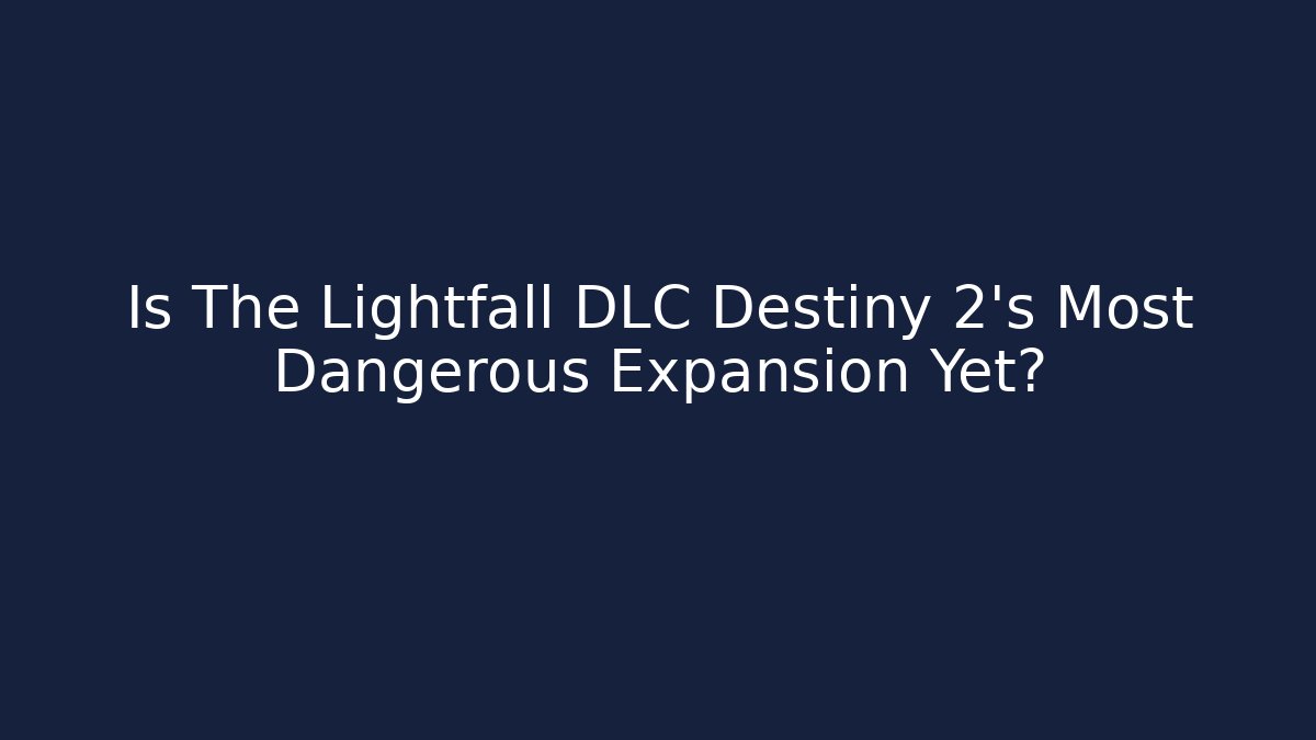 Is The Lightfall DLC Destiny 2's Most Dangerous Expansion Yet?