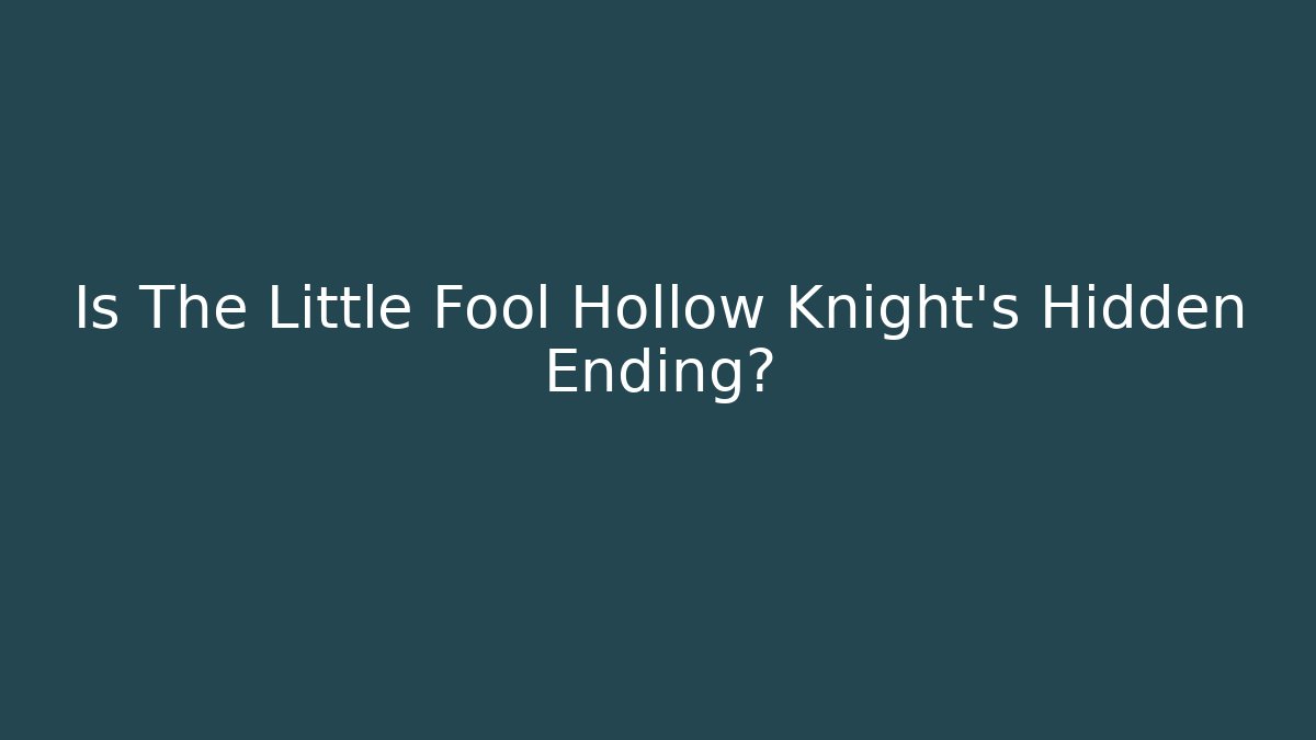 Is The Little Fool Hollow Knight's Hidden Ending?