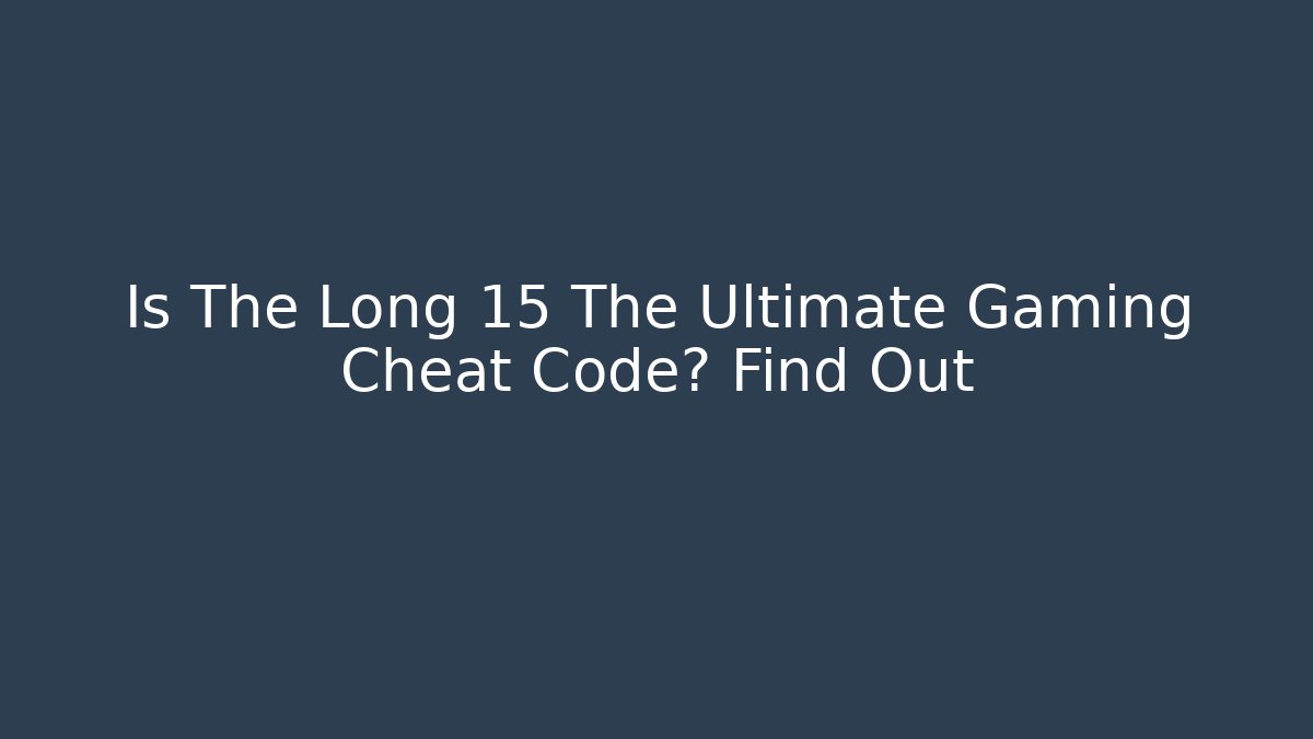 Is The Long 15 The Ultimate Gaming Cheat Code? Find Out - Critter Realm