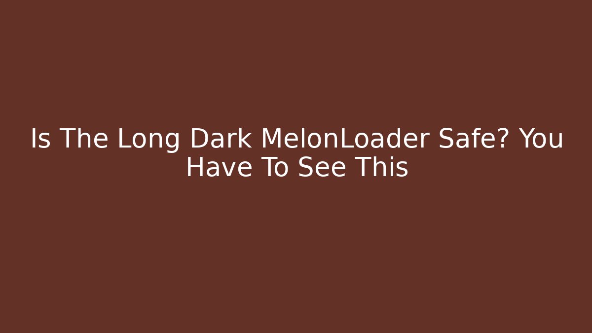 Is The Long Dark MelonLoader Safe? You Have To See This