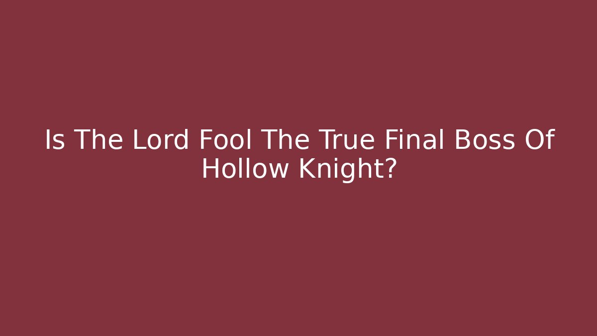 Is The Lord Fool The True Final Boss Of Hollow Knight?