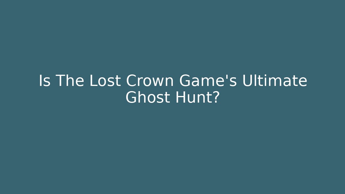 Is The Lost Crown Game's Ultimate Ghost Hunt?