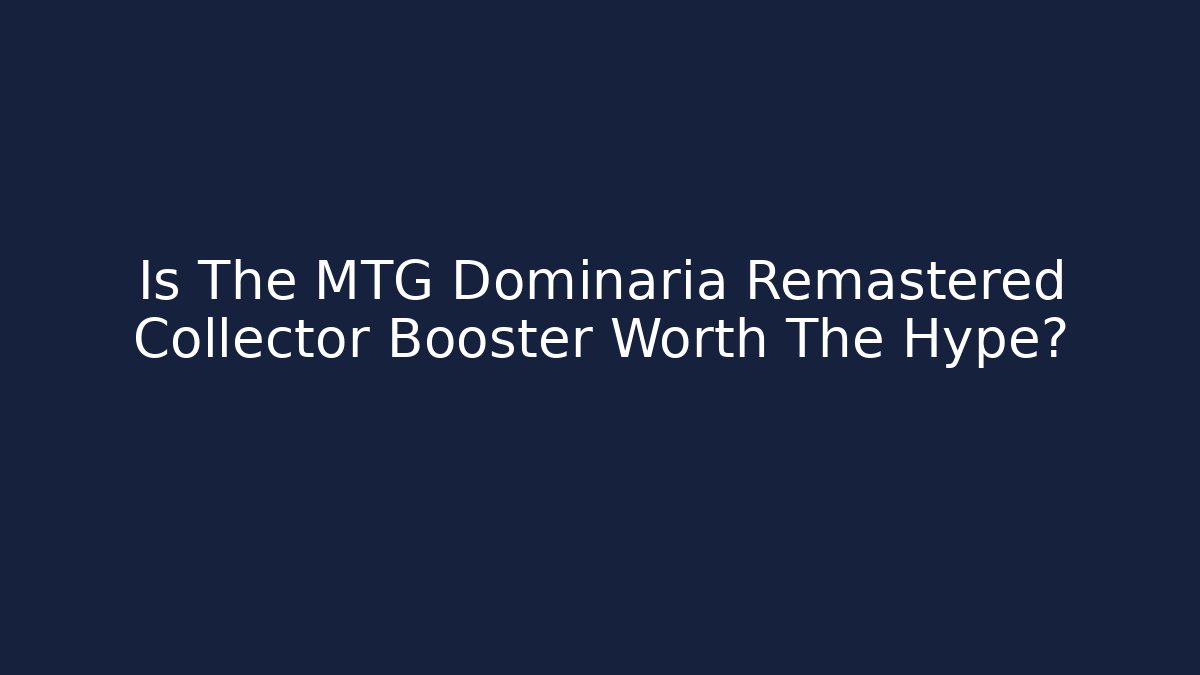 Is The MTG Dominaria Remastered Collector Booster Worth The Hype?
