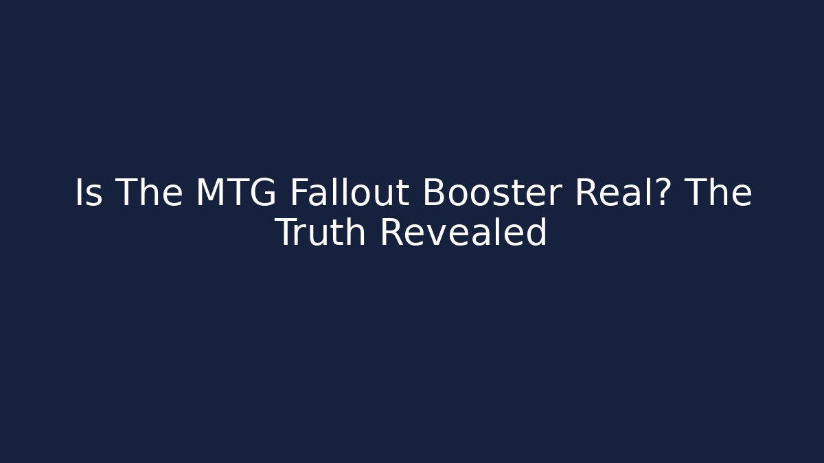 Is The MTG Fallout Booster Real? The Truth Revealed