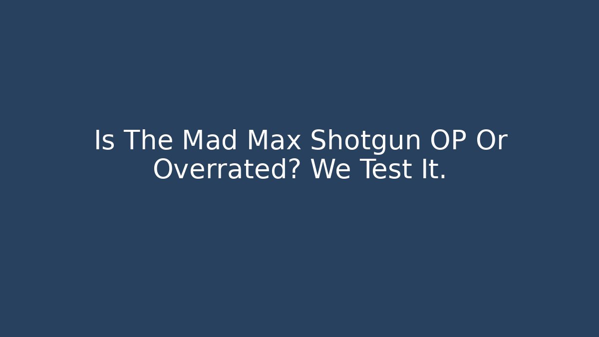 Is The Mad Max Shotgun OP Or Overrated? We Test It.