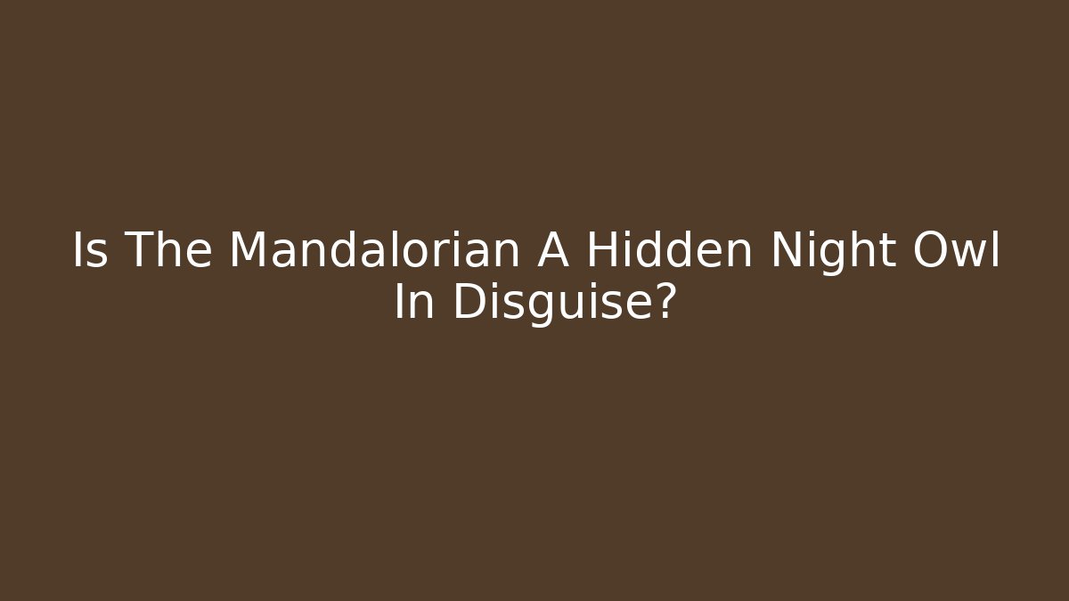 Is The Mandalorian A Hidden Night Owl In Disguise?