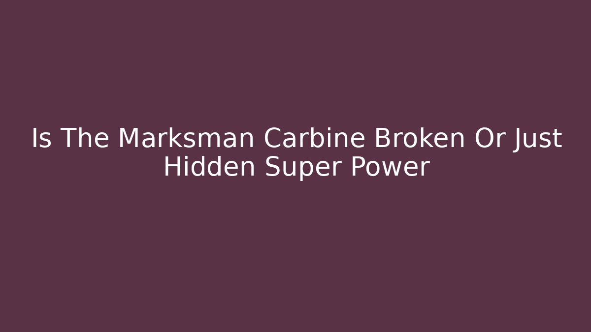 Is The Marksman Carbine Broken Or Just Hidden Super Power - Critter Realm