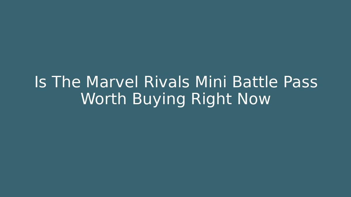 Is The Marvel Rivals Mini Battle Pass Worth Buying Right Now