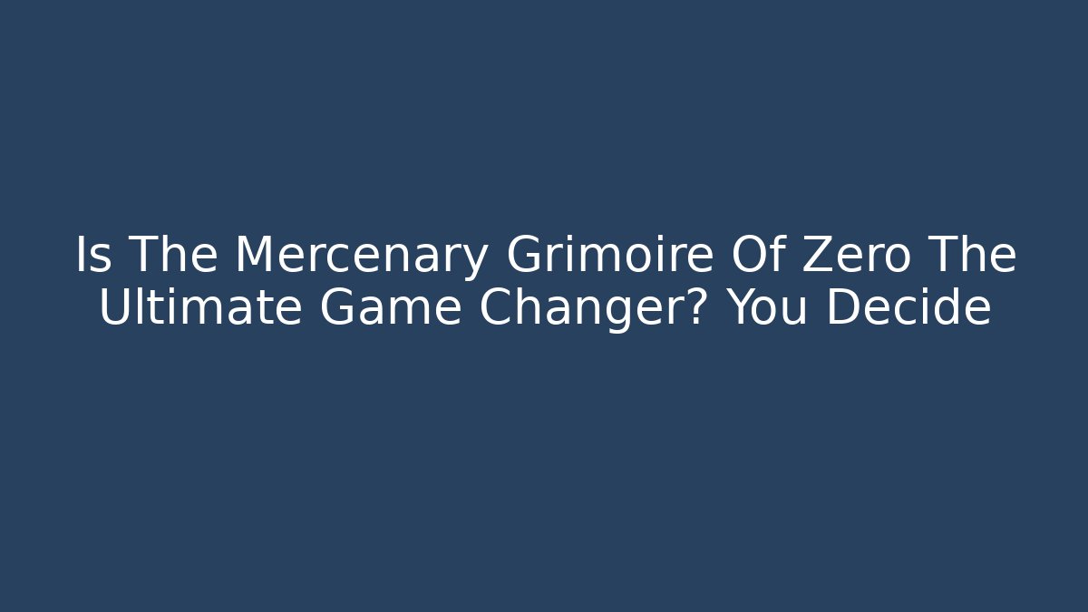 Is The Mercenary Grimoire Of Zero The Ultimate Game Changer? You Decide