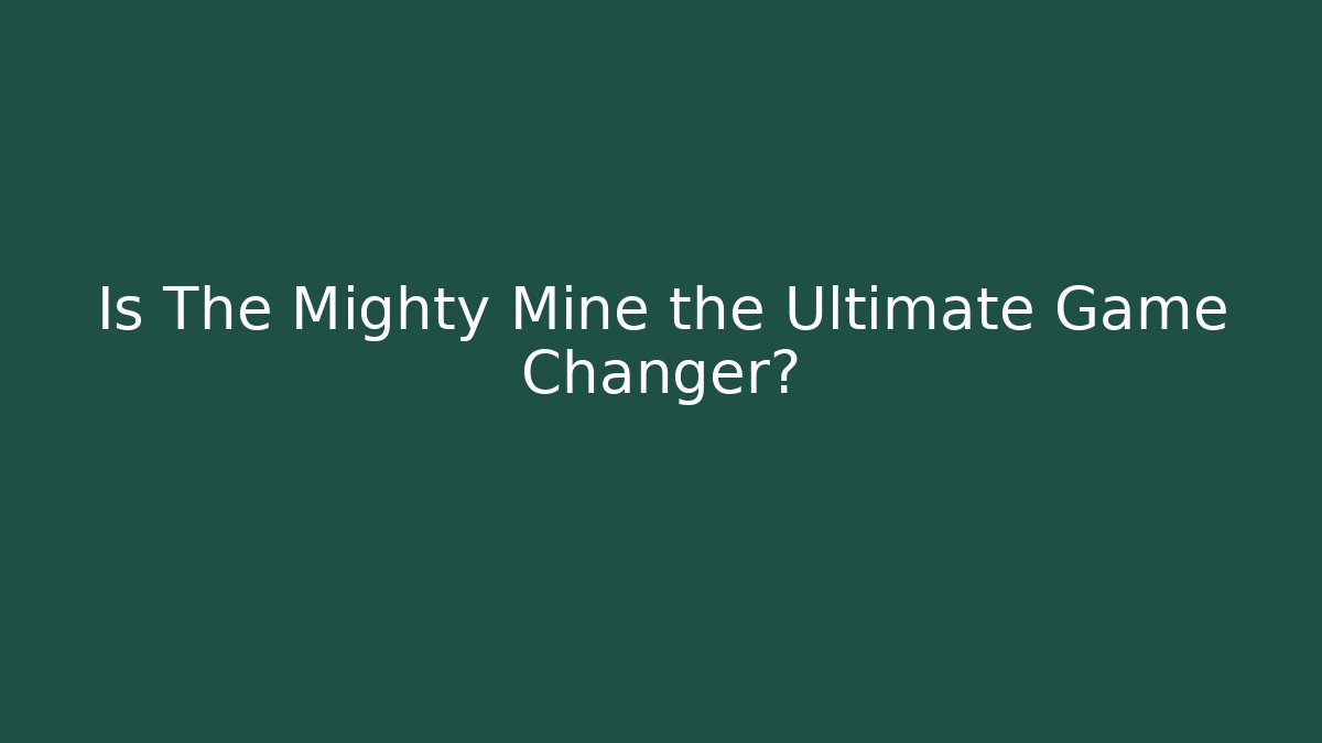 Is The Mighty Mine the Ultimate Game Changer?