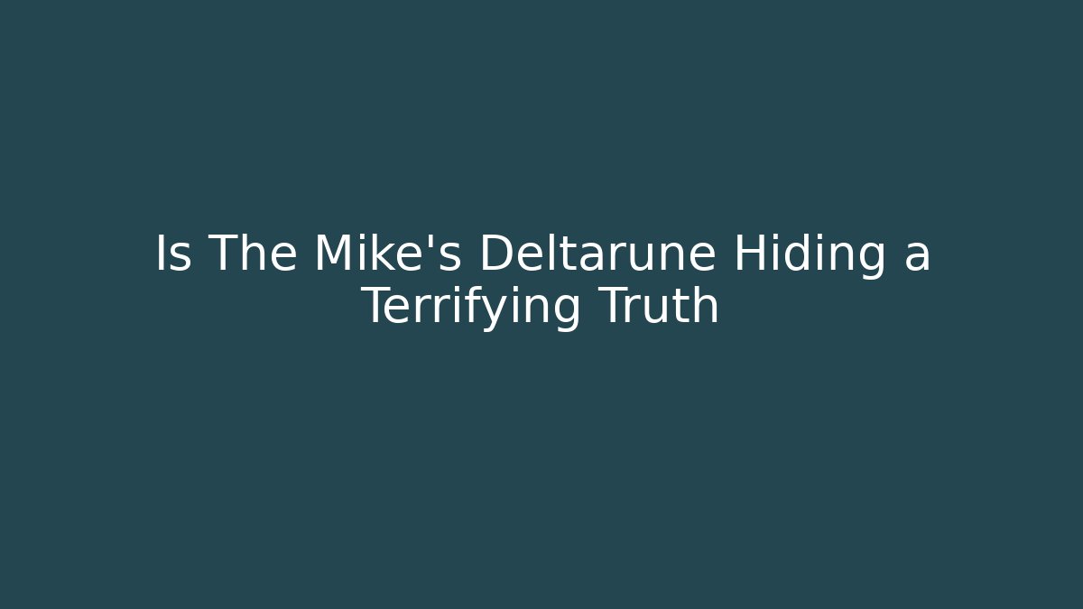 Is The Mike's Deltarune Hiding a Terrifying Truth