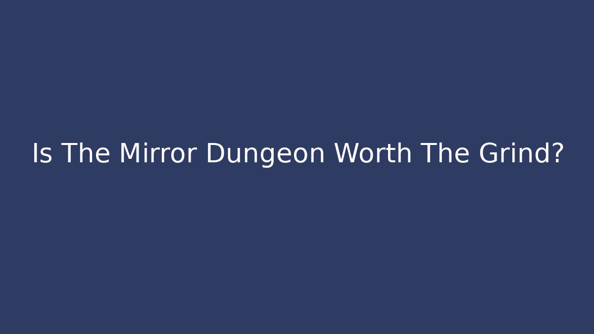 Is The Mirror Dungeon Worth The Grind?