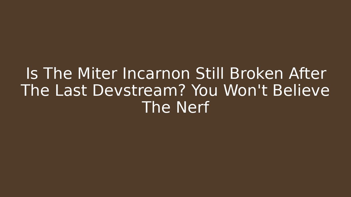 Is The Miter Incarnon Still Broken After The Last Devstream? You Won’t Believe The Nerf