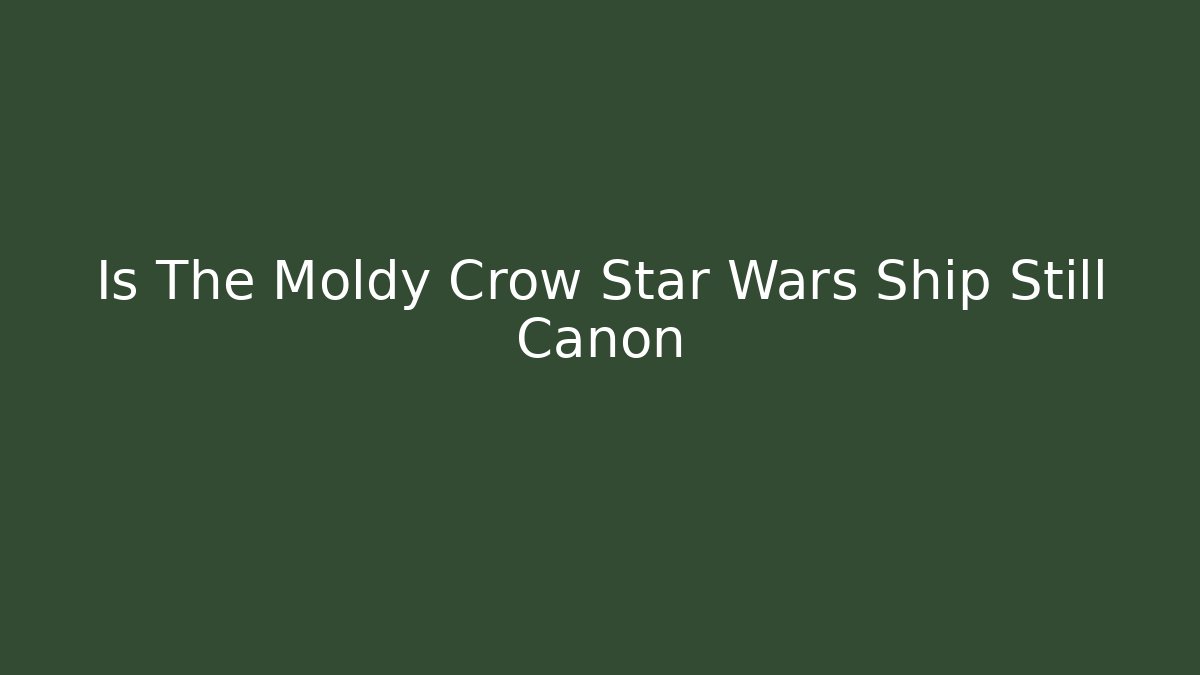 Is The Moldy Crow Star Wars Ship Still Canon