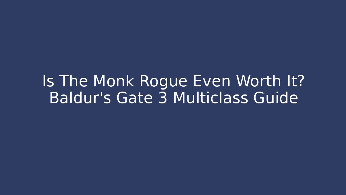 Is The Monk Rogue Even Worth It? Baldur's Gate 3 Multiclass Guide