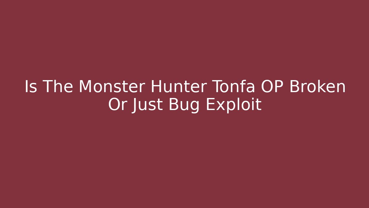 Is The Monster Hunter Tonfa OP Broken Or Just Bug Exploit - Critter Realm