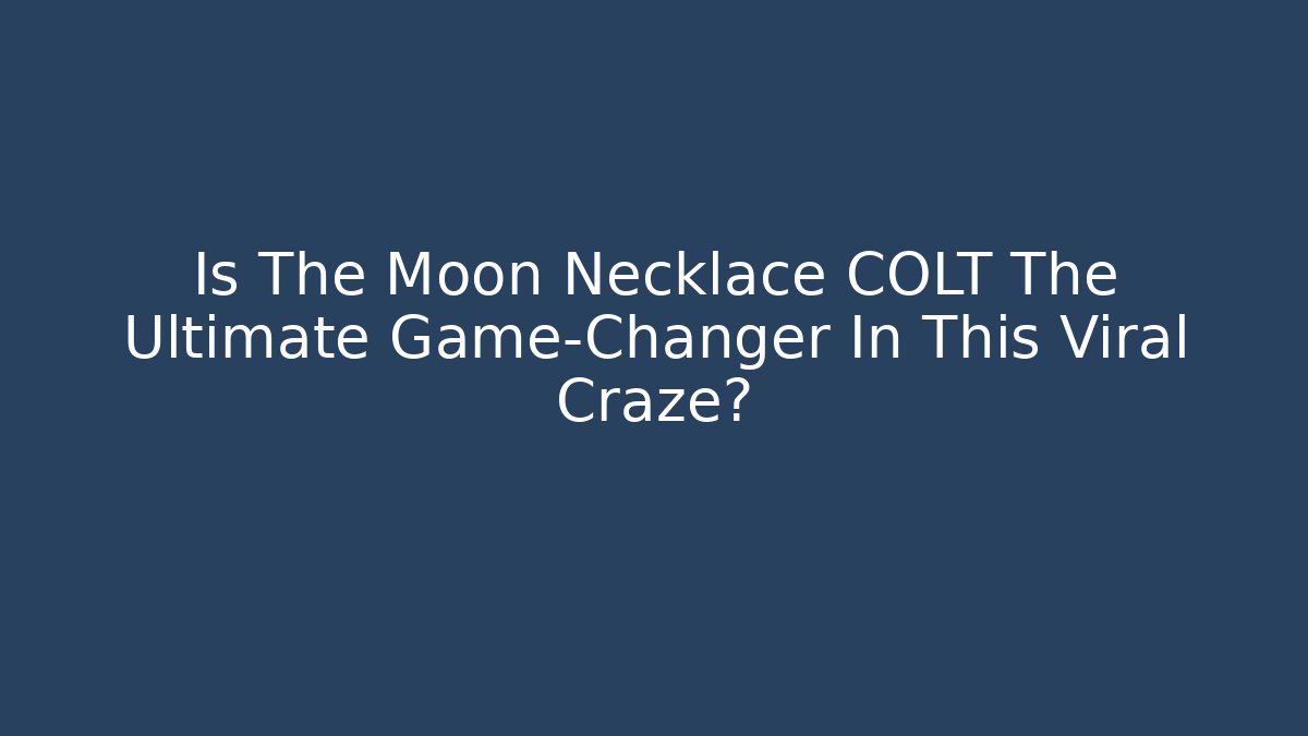 Is The Moon Necklace COLT The Ultimate Game-Changer In This Viral Craze?