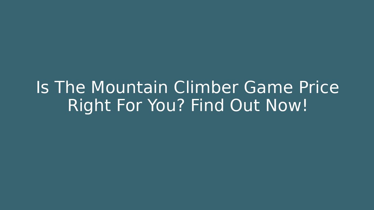 Is The Mountain Climber Game Price Right For You? Find Out Now!