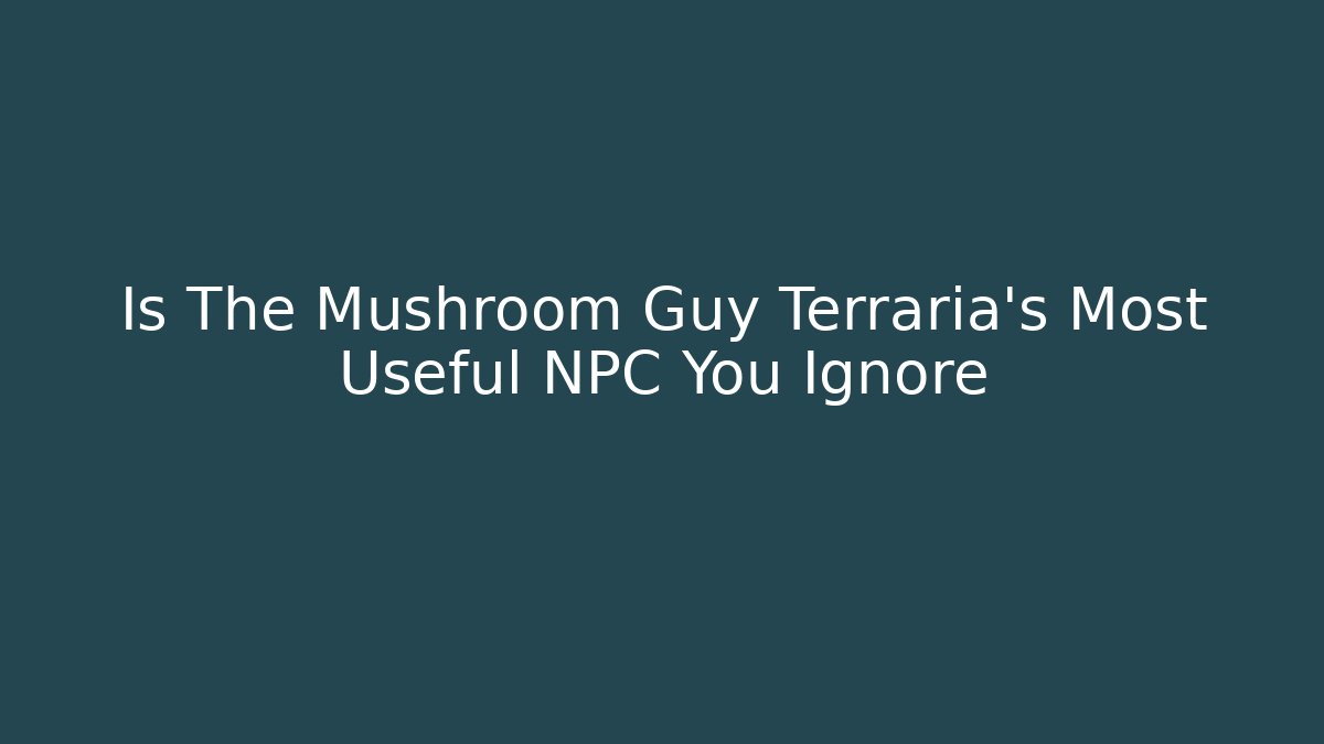 Is The Mushroom Guy Terraria's Most Useful NPC You Ignore