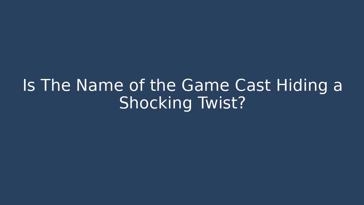 Is The Name of the Game Cast Hiding a Shocking Twist? - Critter Realm
