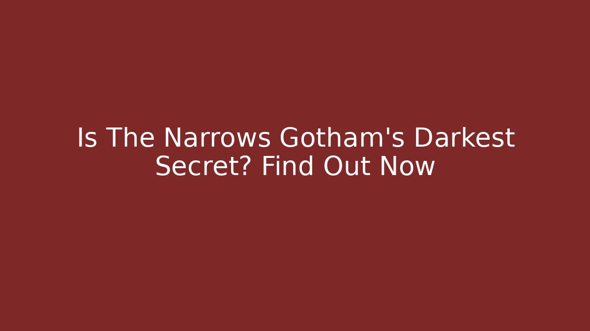Is The Narrows Gotham's Darkest Secret? Find Out Now