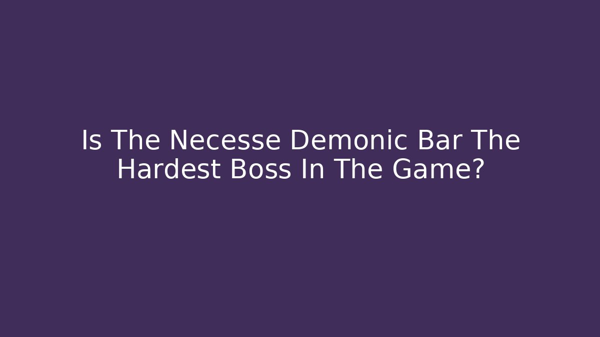 Is The Necesse Demonic Bar The Hardest Boss In The Game?