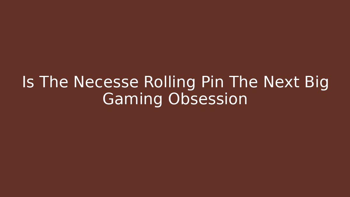 Is The Necesse Rolling Pin The Next Big Gaming Obsession