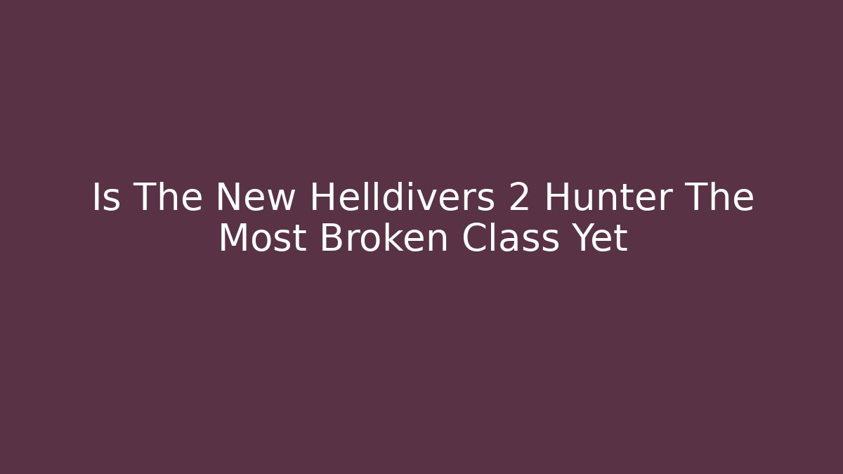 Is The New Helldivers 2 Hunter The Most Broken Class Yet
