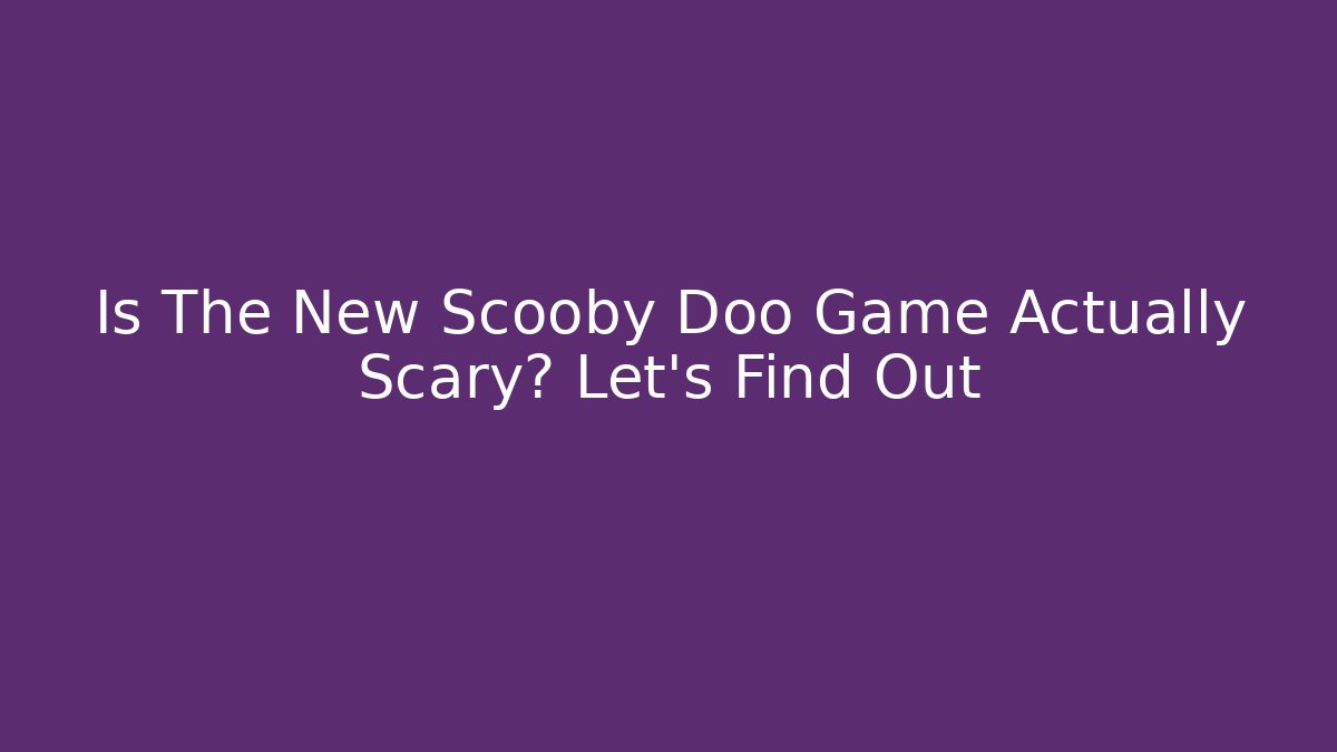 Is The New Scooby Doo Game Actually Scary? Let's Find Out