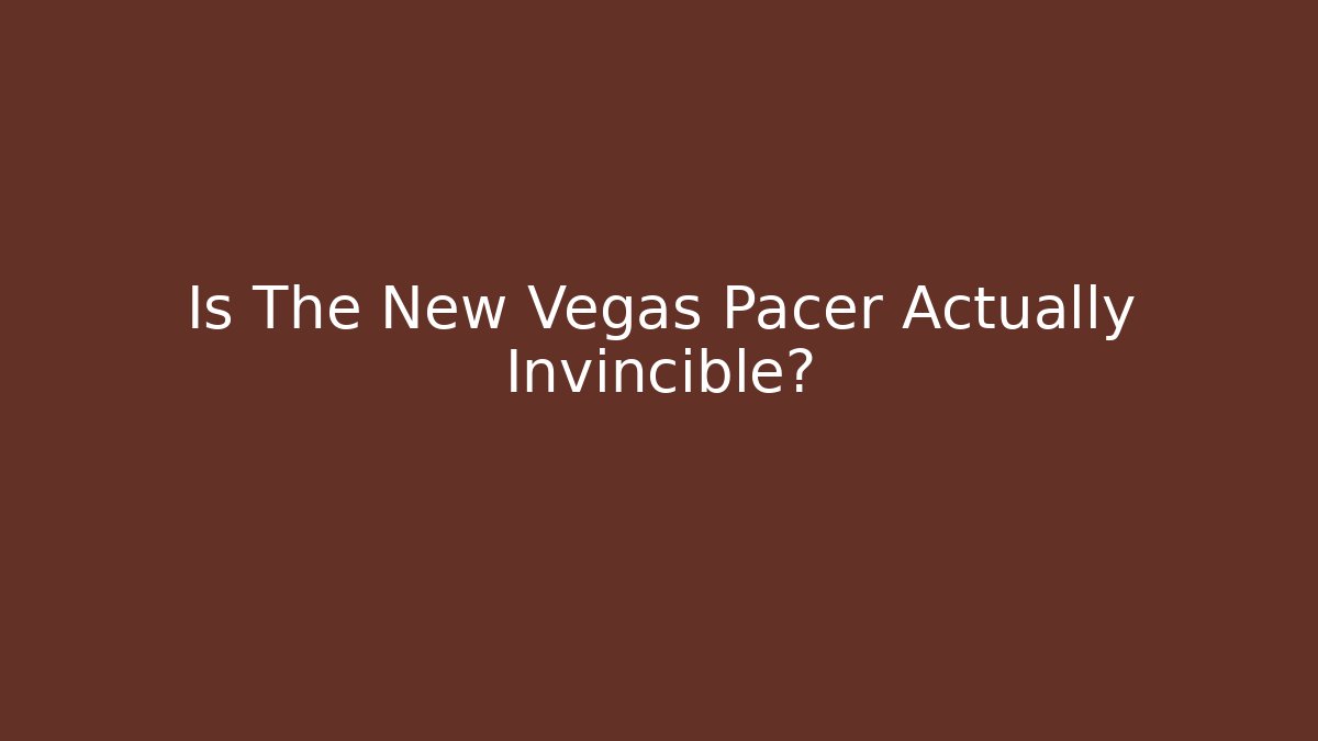 Is The New Vegas Pacer Actually Invincible?